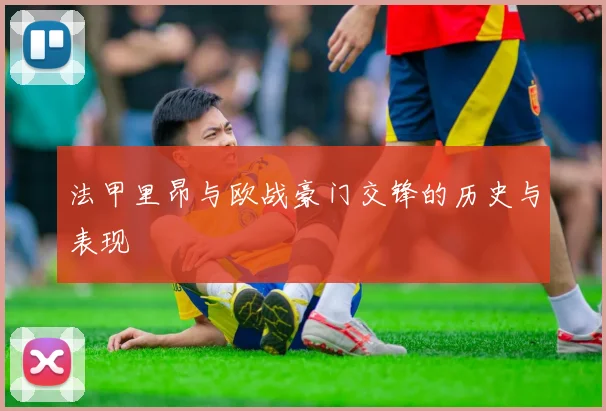 法甲里昂与欧战豪门交锋的历史与表现