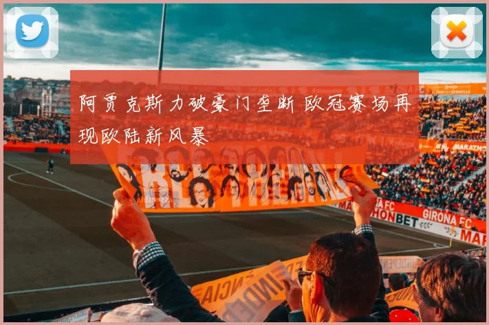 阿贾克斯力破豪门垄断 欧冠赛场再现欧陆新风暴